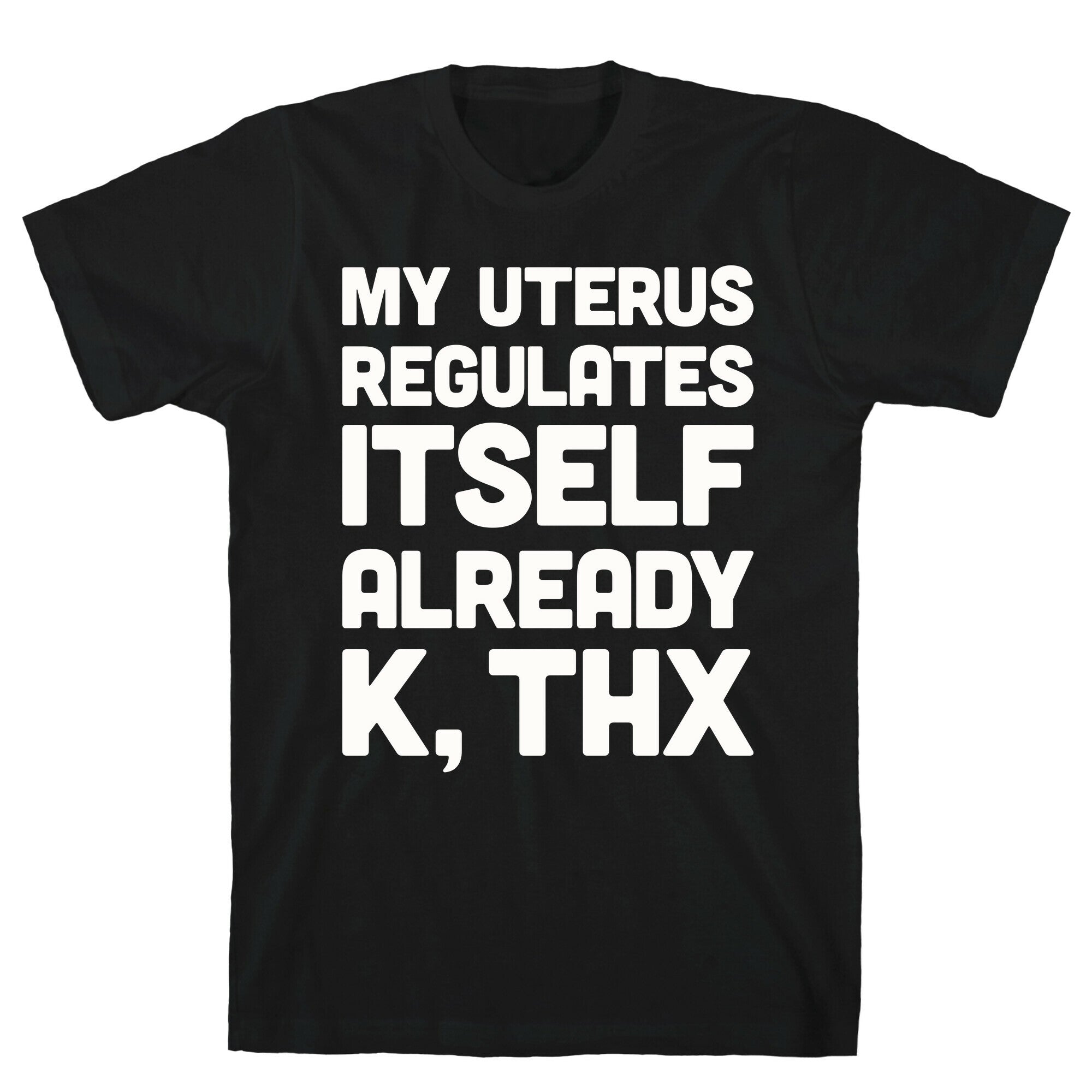 My Uterus Regulates Itself Already K, Thx T-Shirt